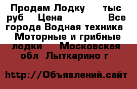 Продам Лодку 300 тыс.руб. › Цена ­ 300 000 - Все города Водная техника » Моторные и грибные лодки   . Московская обл.,Лыткарино г.